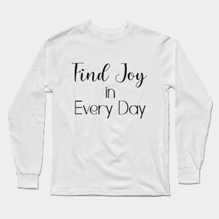 Find Joy in Every Day Long Sleeve T-Shirt